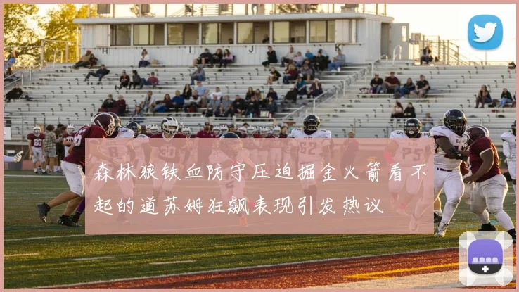 森林狼铁血防守压迫掘金火箭看不起的道苏姆狂飙表现引发热议